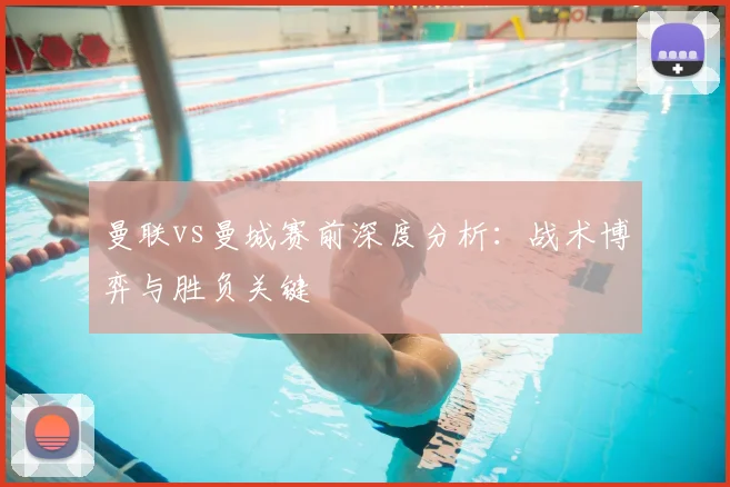 曼联vs曼城赛前深度分析：战术博弈与胜负关键